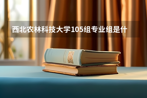 西北农林科技大学105组专业组是什么