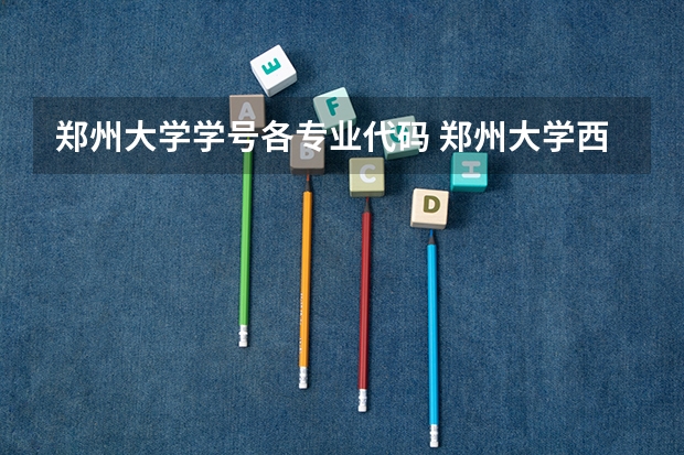 郑州大学学号各专业代码 郑州大学西亚斯国际学院招生及专业代码