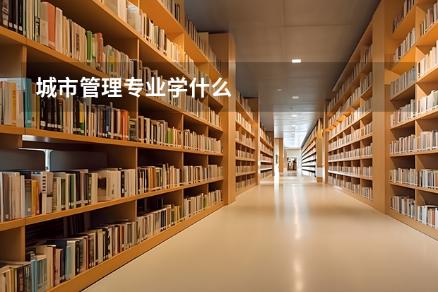 城市管理专业学什么