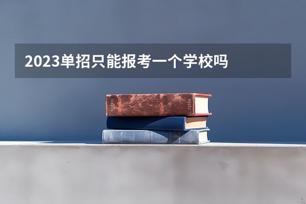 2023单招只能报考一个学校吗