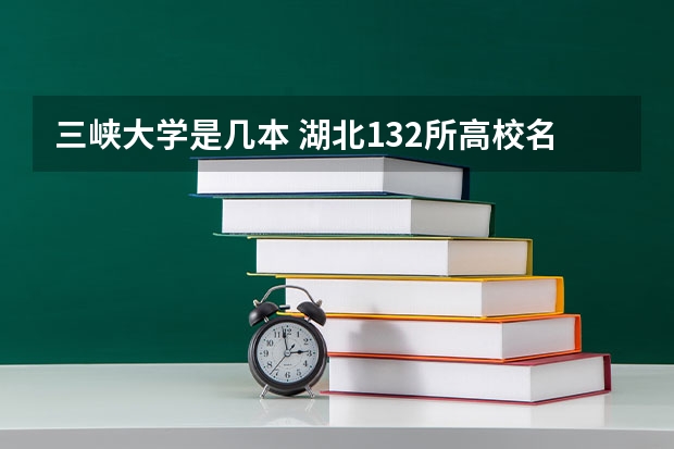 三峡大学是几本 湖北132所高校名单