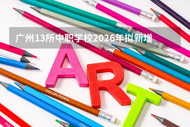 广州13所中职学校2026年拟新增17个专业，无人机&ldquo;四校同开&rdquo;成爆款