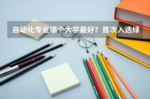 自动化专业哪个大学最好？首次入选绿牌专业薪资到底怎么样？