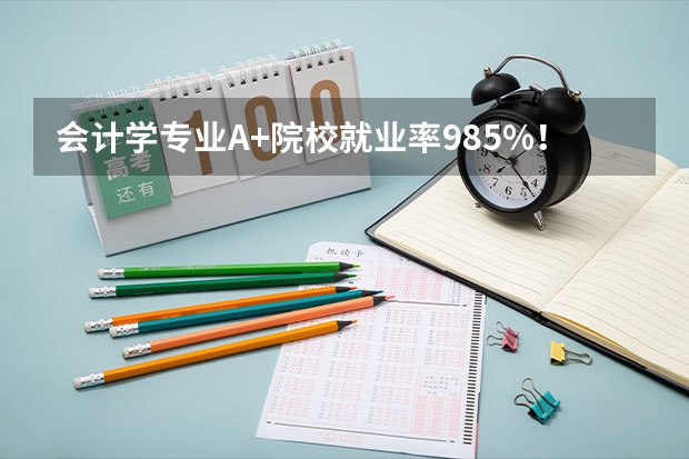 会计学专业A+院校就业率98.5%！上财、厦大、人大哪个更适合你？