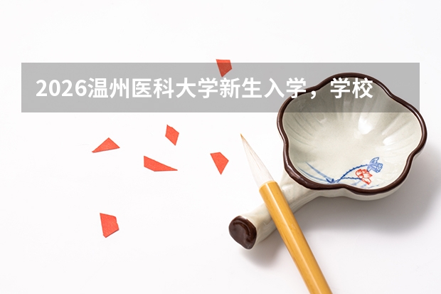 2026温州医科大学新生入学，学校迎新志愿者会帮忙吗？