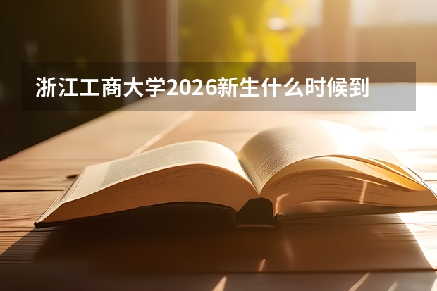 浙江工商大学2026新生什么时候到校？报到准备与军训攻略