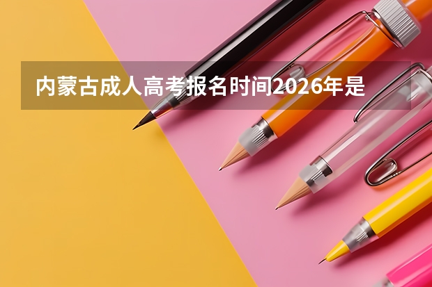 内蒙古成人高考报名时间2026年是什么时候？
