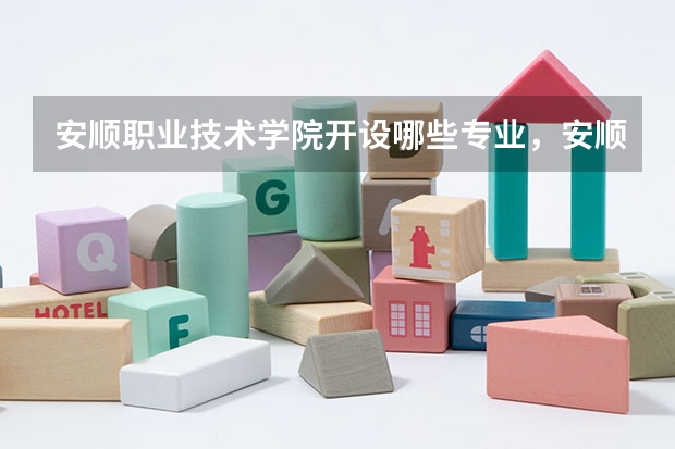 安顺职业技术学院开设哪些专业，安顺职业技术学院招生专业名单汇总