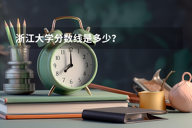 浙江大学分数线是多少？