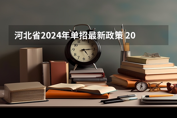 河北省2024年单招最新政策 2024年单招新政策河北