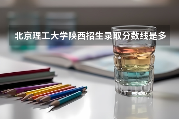 北京理工大学陕西招生录取分数线是多少
