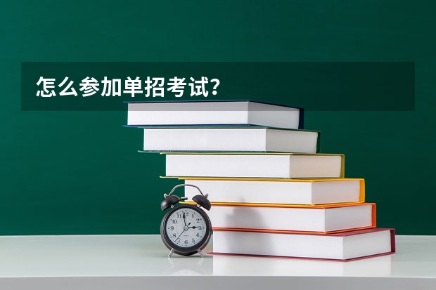 怎么参加单招考试？