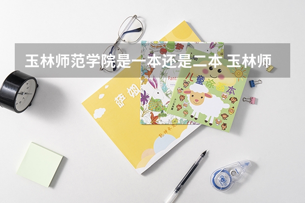 玉林师范学院是一本还是二本 玉林师范学院是二本还是一本？