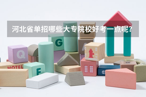 河北省单招哪些大专院校好考一点呢？