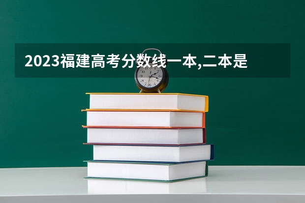 2023福建高考分数线一本,二本是多少