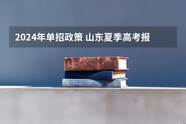 2024年单招政策 山东夏季高考报名时间2022年
