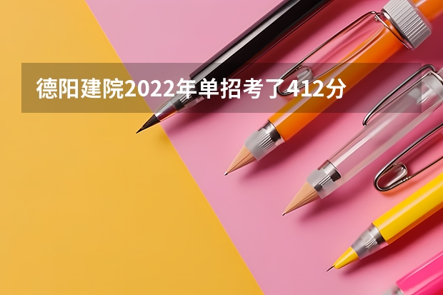 德阳建院2022年单招考了412分稳当吗
