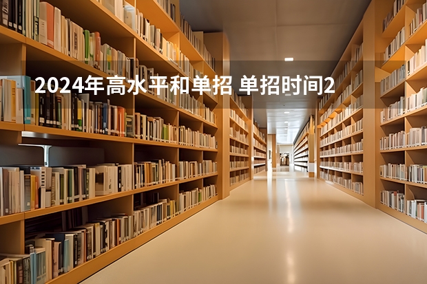 2024年高水平和单招 单招时间2024年具体时间