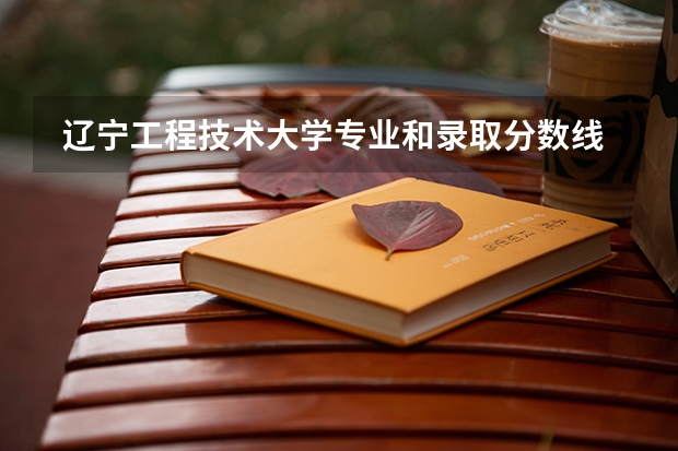  辽宁工程技术大学专业和录取分数线是多少