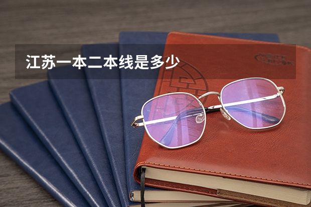 江苏一本二本线是多少
