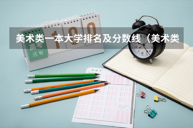美术类一本大学排名及分数线（美术类大学排名及录取分数线全部）