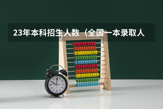 23年本科招生人数（全国一本录取人数）