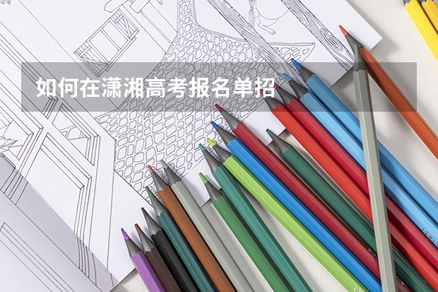 如何在潇湘高考报名单招