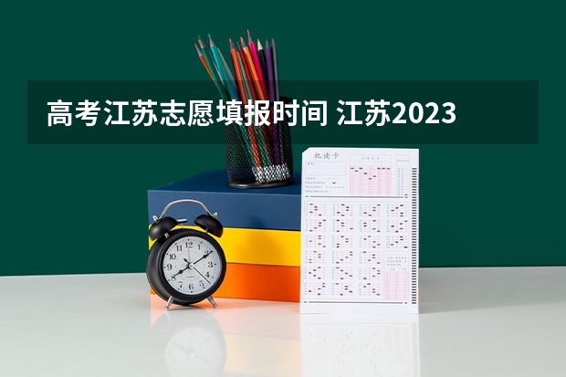高考江苏志愿填报时间 江苏2023年志愿填报时间