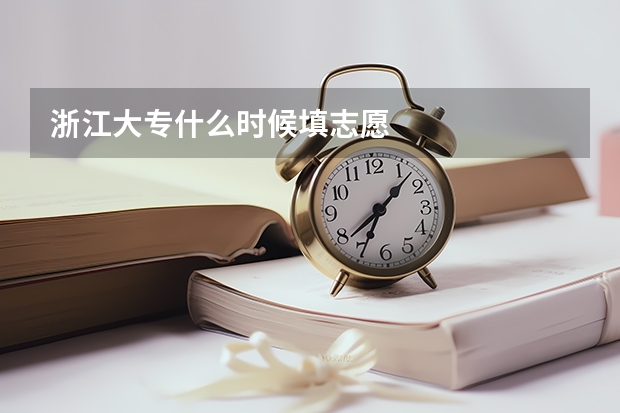 浙江大专什么时候填志愿