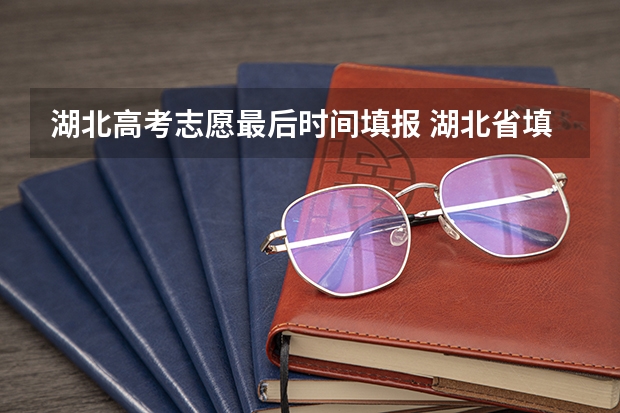 湖北高考志愿最后时间填报 湖北省填报高考志愿的时间