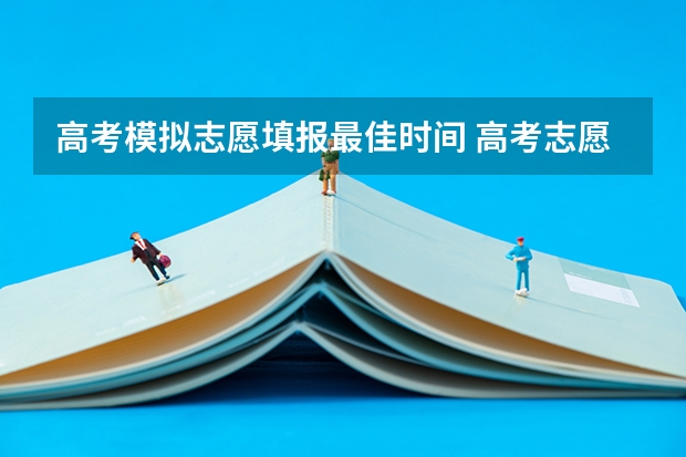 高考模拟志愿填报最佳时间 高考志愿填报时间是几点到几点？