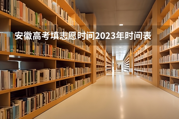 安徽高考填志愿时间2023年时间表 安徽省高考报志愿时间