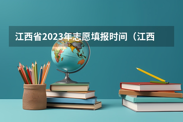 江西省2023年志愿填报时间（江西2023年专科志愿填报时间）
