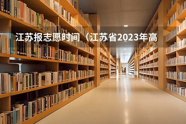 江苏报志愿时间（江苏省2023年高考志愿填报时间）