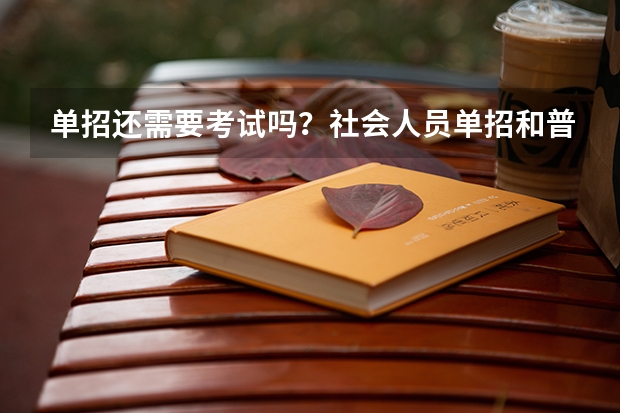 单招还需要考试吗？社会人员单招和普通单招区别？