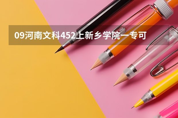 09河南文科452上新乡学院一专可能吗?第一志愿报的