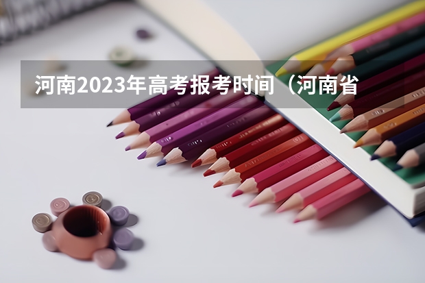河南2023年高考报考时间（河南省志愿报考时间）