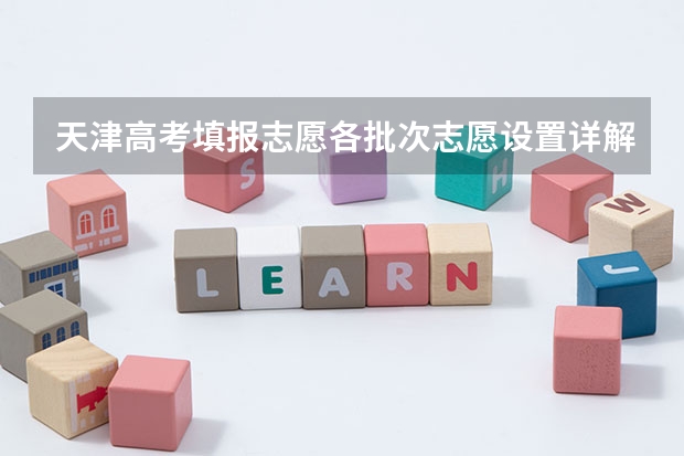天津高考填报志愿各批次志愿设置详解 天津提前批报考时间和截止时间
