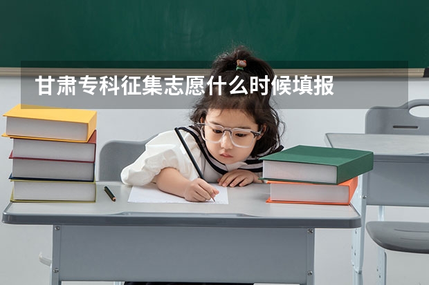 甘肃专科征集志愿什么时候填报