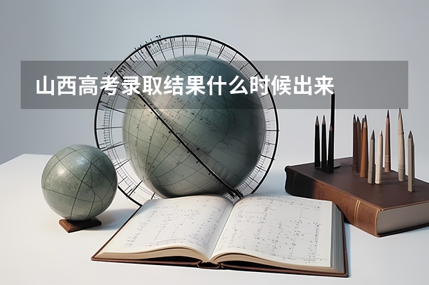 山西高考录取结果什么时候出来