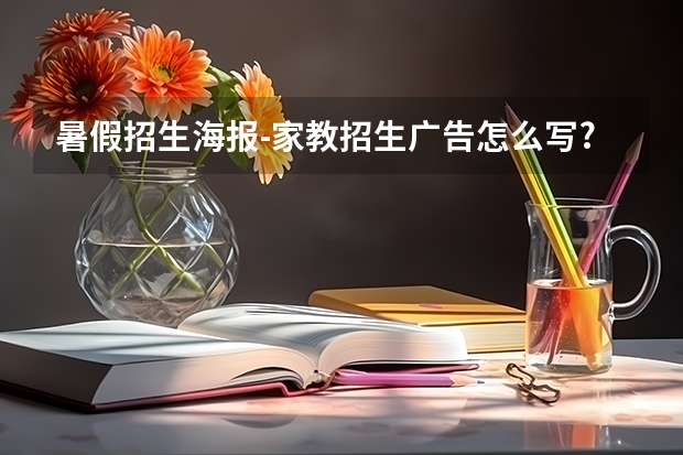 暑假招生海报-家教招生广告怎么写?