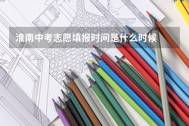 淮南中考志愿填报时间是什么时候