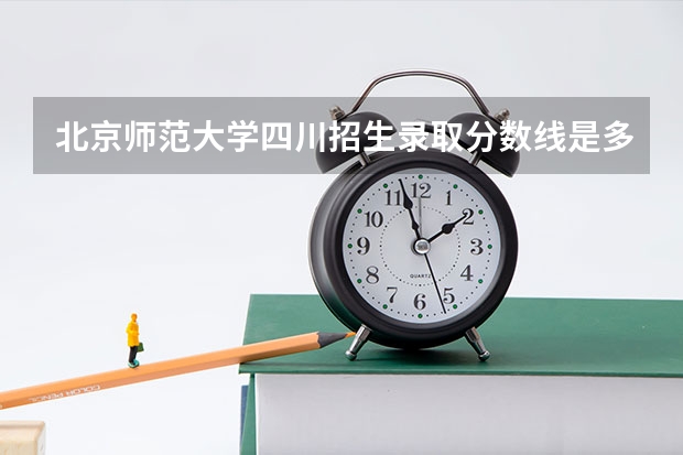 北京师范大学四川招生录取分数线是多少
