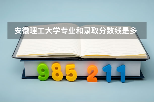  安徽理工大学专业和录取分数线是多少