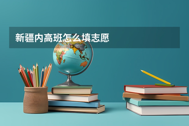 新疆内高班怎么填志愿
