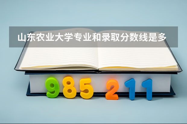  山东农业大学专业和录取分数线是多少