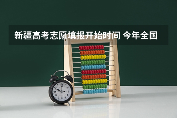 新疆高考志愿填报开始时间 今年全国各省的高考志愿填报时间是几号？