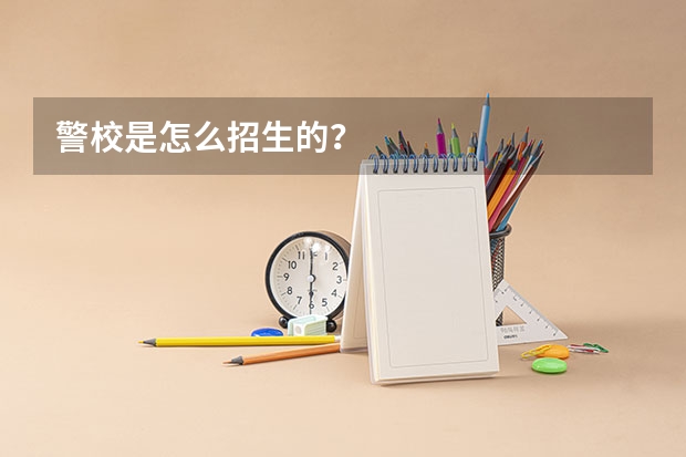 警校是怎么招生的？