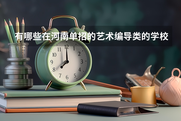 有哪些在河南单招的艺术编导类的学校?