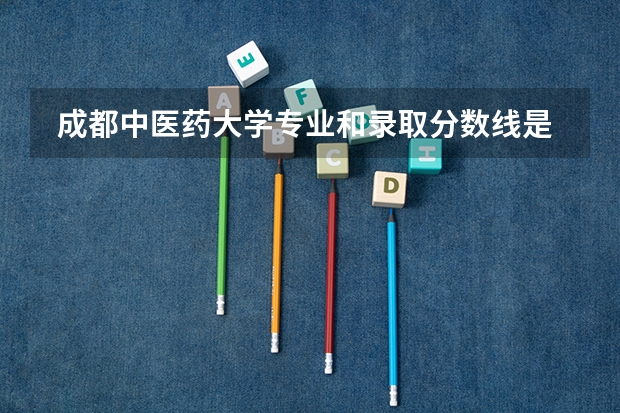  成都中医药大学专业和录取分数线是多少